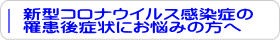 新型コロナウイルス感染症の罹患後症状にお悩みの方へ